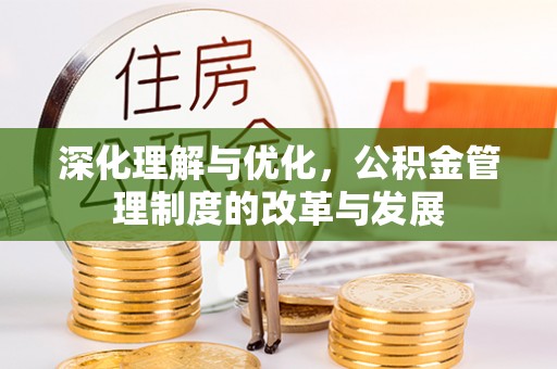沿河深化理解与优化，公积金管理制度的改革与发展
