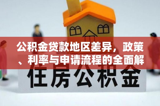 沿河公积金贷款地区差异，政策、利率与申请流程的全面解析