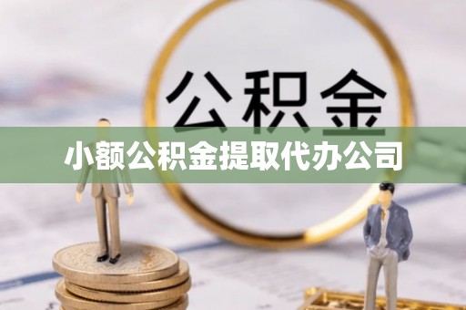 沿河小额公积金提取代办公司