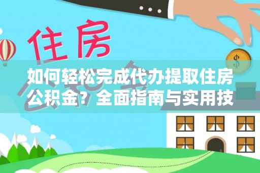 沿河如何轻松完成代办提取住房公积金？全面指南与实用技巧