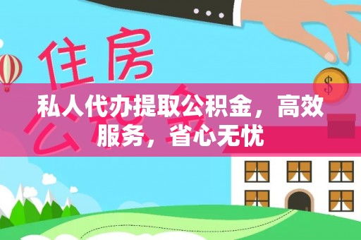 沿河私人代办提取公积金，高效服务，省心无忧