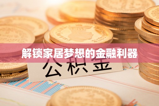 沿河解锁家居梦想的金融利器