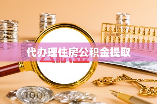 沿河代办理住房公积金提取