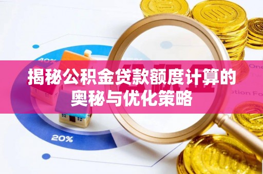 沿河揭秘公积金贷款额度计算的奥秘与优化策略