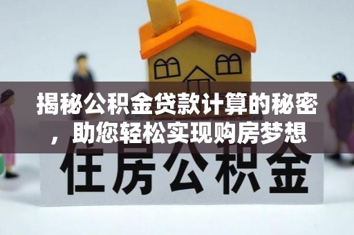 沿河揭秘公积金贷款计算的秘密，助您轻松实现购房梦想