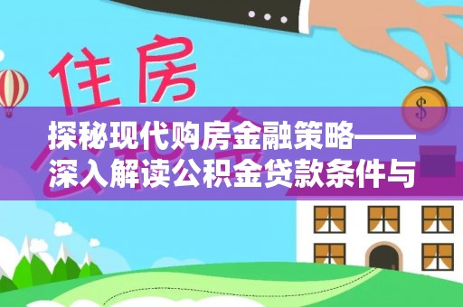 沿河探秘现代购房金融策略——深入解读公积金贷款条件与优势