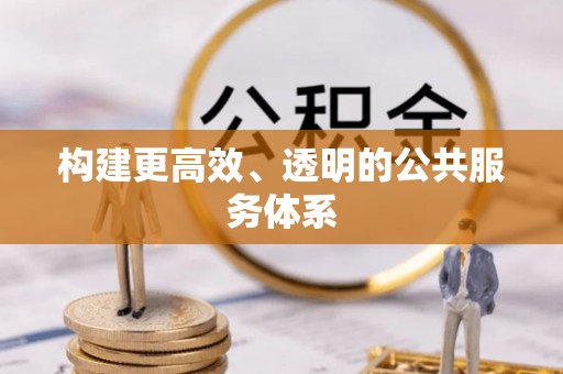 沿河构建更高效、透明的公共服务体系