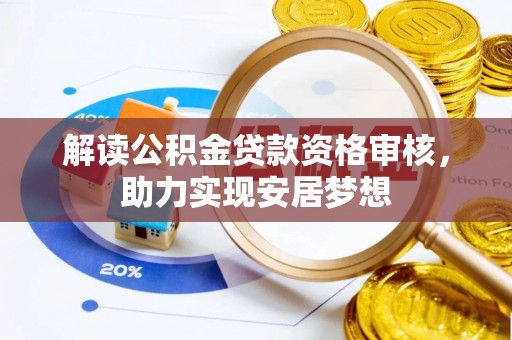 沿河解读公积金贷款资格审核，助力实现安居梦想
