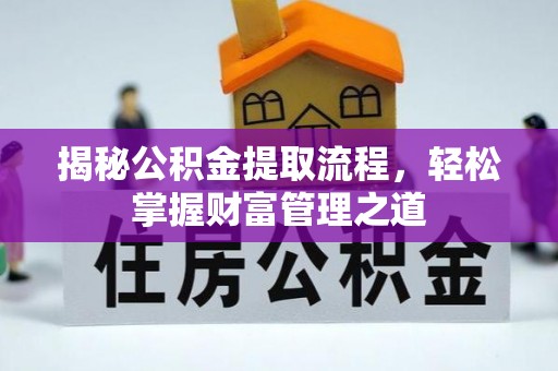 沿河揭秘公积金提取流程，轻松掌握财富管理之道