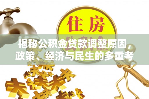 沿河揭秘公积金贷款调整原因，政策、经济与民生的多重考量