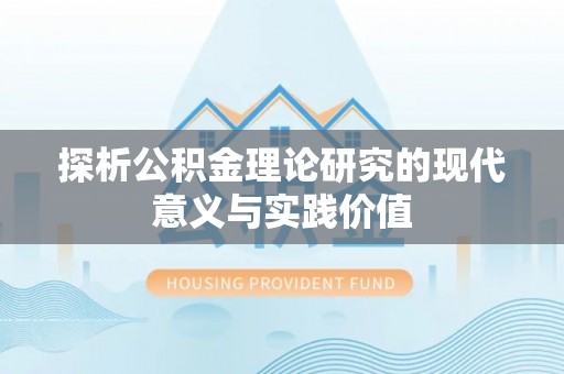 沿河探析公积金理论研究的现代意义与实践价值