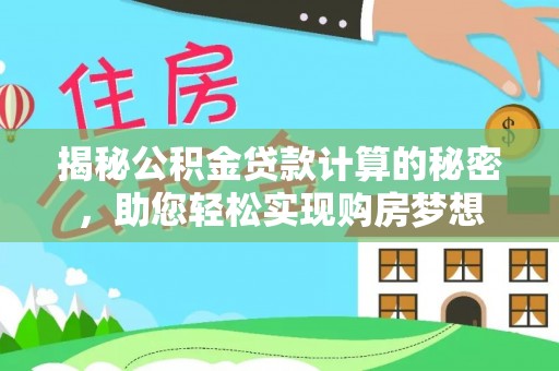 沿河揭秘公积金贷款计算的秘密，助您轻松实现购房梦想