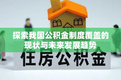 沿河探索我国公积金制度覆盖的现状与未来发展趋势