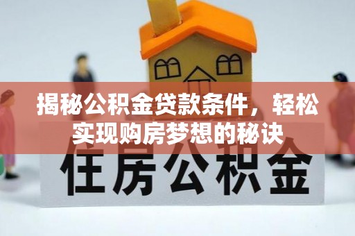 沿河揭秘公积金贷款条件，轻松实现购房梦想的秘诀