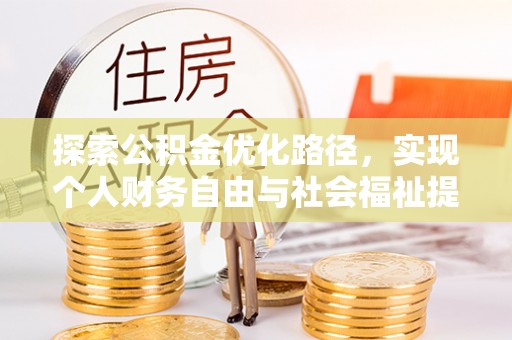 沿河探索公积金优化路径，实现个人财务自由与社会福祉提升的桥梁