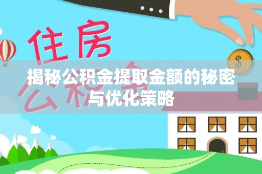 沿河揭秘公积金提取金额的秘密与优化策略