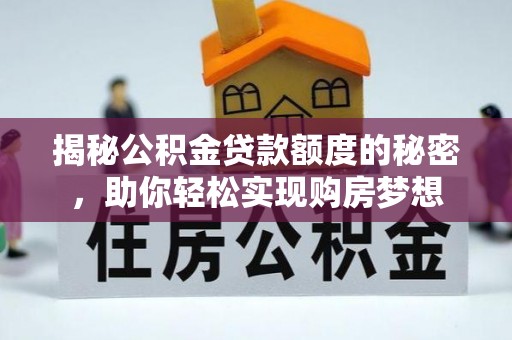 沿河揭秘公积金贷款额度的秘密，助你轻松实现购房梦想