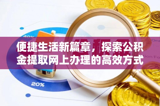 沿河便捷生活新篇章，探索公积金提取网上办理的高效方式
