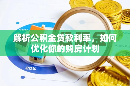 沿河解析公积金贷款利率，如何优化你的购房计划