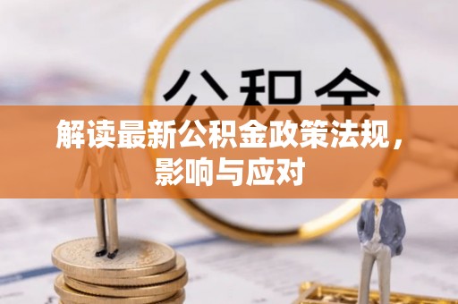 沿河解读最新公积金政策法规，影响与应对