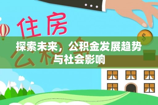 沿河探索未来，公积金发展趋势与社会影响