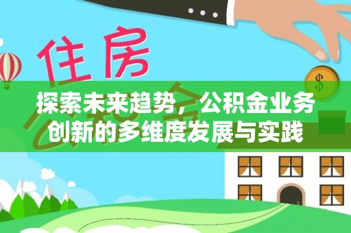 沿河探索未来趋势，公积金业务创新的多维度发展与实践