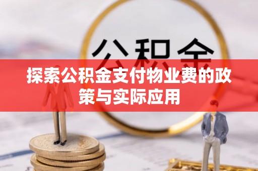 沿河探索公积金支付物业费的政策与实际应用