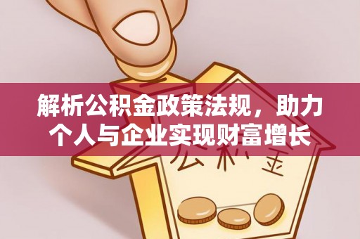 沿河解析公积金政策法规，助力个人与企业实现财富增长