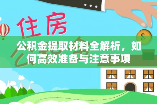 沿河公积金提取材料全解析，如何高效准备与注意事项
