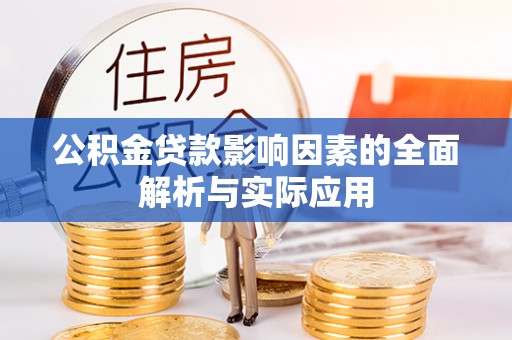 沿河公积金贷款影响因素的全面解析与实际应用