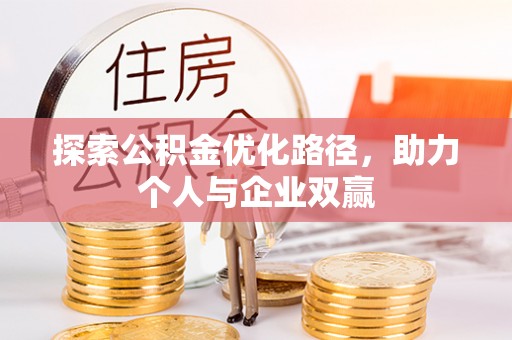 沿河探索公积金优化路径，助力个人与企业双赢