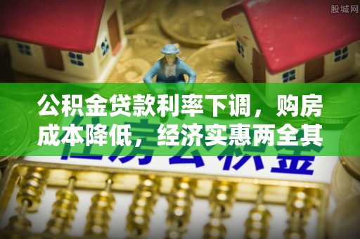 沿河公积金贷款利率下调，购房成本降低，经济实惠两全其美