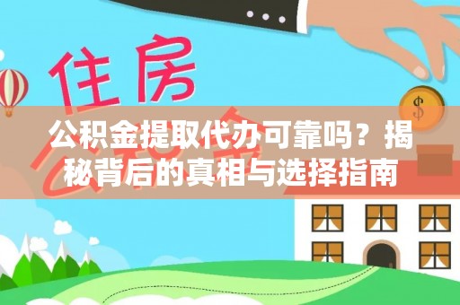 沿河公积金提取代办可靠吗？揭秘背后的真相与选择指南