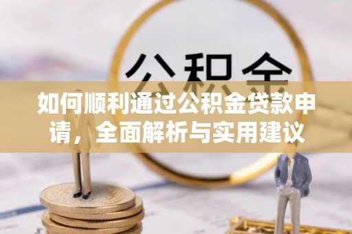 沿河如何顺利通过公积金贷款申请，全面解析与实用建议