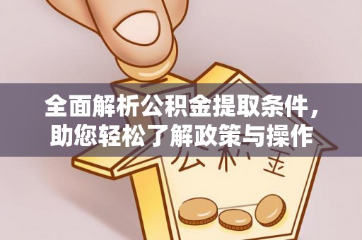 沿河全面解析公积金提取条件，助您轻松了解政策与操作