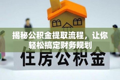 沿河揭秘公积金提取流程，让你轻松搞定财务规划