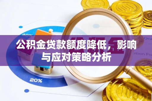 沿河公积金贷款额度降低，影响与应对策略分析