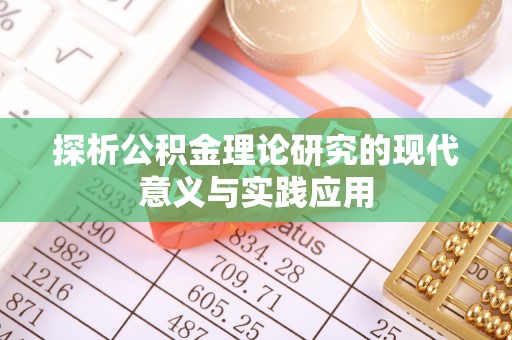 沿河探析公积金理论研究的现代意义与实践应用