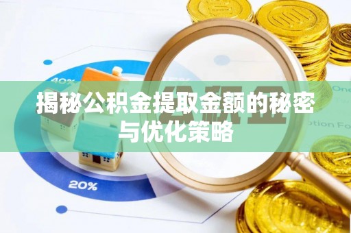沿河揭秘公积金提取金额的秘密与优化策略