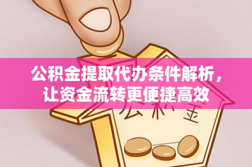 沿河公积金提取代办条件解析，让资金流转更便捷高效
