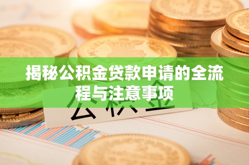 沿河揭秘公积金贷款申请的全流程与注意事项