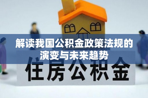 沿河解读我国公积金政策法规的演变与未来趋势