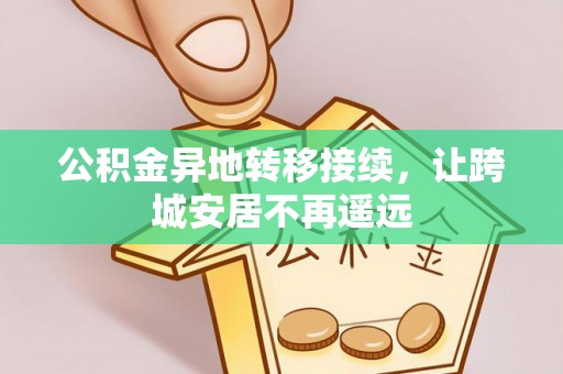 沿河公积金异地转移接续，让跨城安居不再遥远
