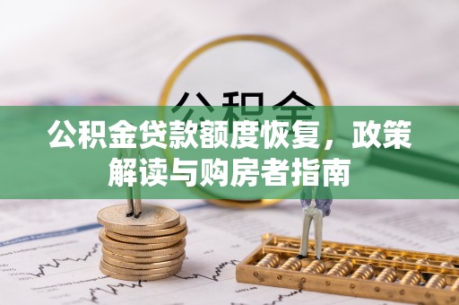 沿河公积金贷款额度恢复，政策解读与购房者指南