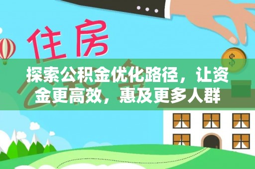 沿河探索公积金优化路径，让资金更高效，惠及更多人群