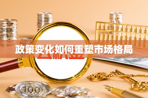 沿河政策变化如何重塑市场格局