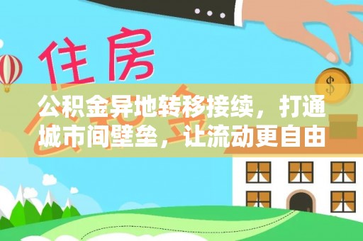 沿河公积金异地转移接续，打通城市间壁垒，让流动更自由