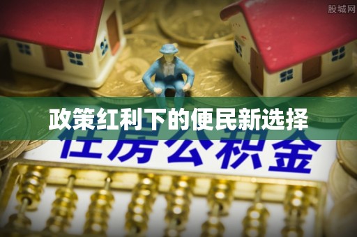 沿河政策红利下的便民新选择