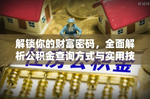 沿河解锁你的财富密码，全面解析公积金查询方式与实用技巧