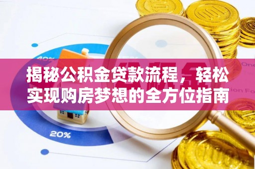 沿河揭秘公积金贷款流程，轻松实现购房梦想的全方位指南